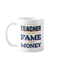 I Became A Teacher For The Fame And Money Funny