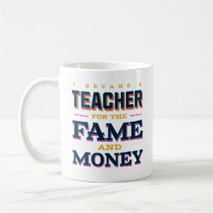 I Became A Teacher For The Fame And Money Funny Coffee Mug
