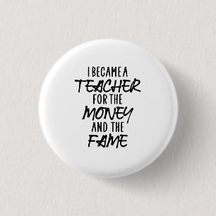 I Became A Teacher For The Money 1 Inch Round Button