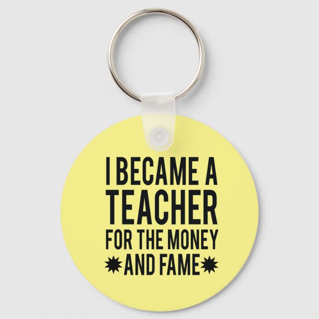 I Became A Teacher For The Money and Fame Keychain (Front)