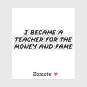 I became a teacher for the money and the fame