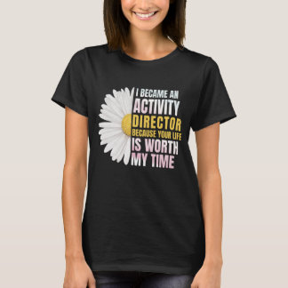I Became An Activities Director Because Your Life T-Shirt