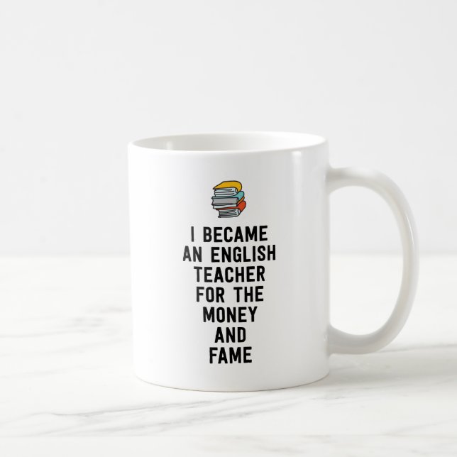 I became an English teacher for the money fame Coffee Mug (Right)