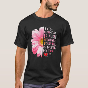 I Became An ER Nurse Because Your Life Is Worth My T-Shirt