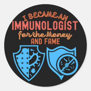 I Became an Immunologist for the Money and Fame Classic Round Sticker