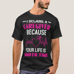 I Became Caregiver Because Your Life Is Worth Time T-Shirt