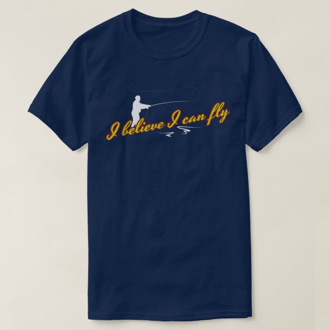 I Believe I Can Fly Funny Fly Fishing  T-Shirt (Design Front)
