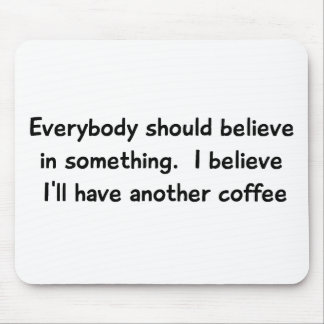 I Believe I'll Have Another Coffee Mousepad