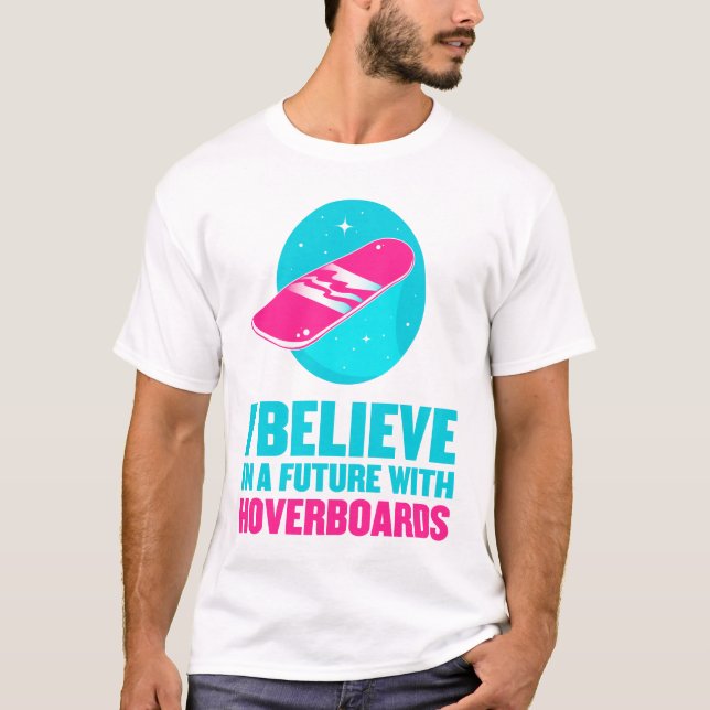 I believe in a future with hoverboards T-Shirt (Front)