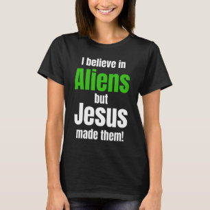 I believe in Aliens but Jesus made them T-Shirt