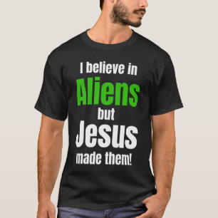 I believe in Aliens but Jesus made them T-Shirt