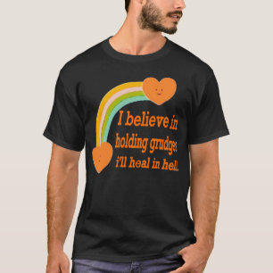 I Believe In Holding Grudges, I'll Heal in Hell.  T-Shirt