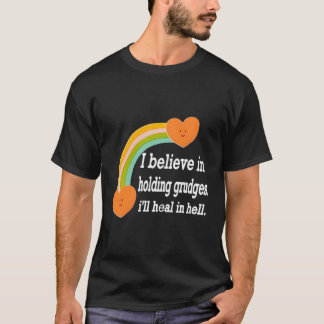 I Believe In Holding Grudges I'Ll Heal In Hell T-Shirt