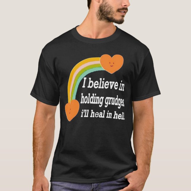 I Believe In Holding Grudges, I'll Heal in Hell. T-Shirt (Front)