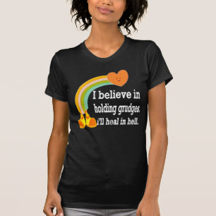 I believe in holding grudges i'll heal in hell. T-Shirt