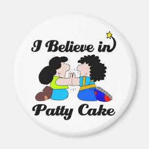i believe in patty cake magnet