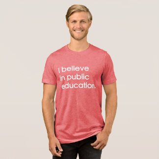 "I Believe in Public Education" Tri-Blend Shirt