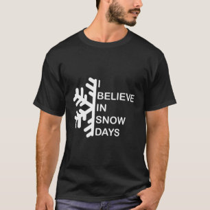 I Believe In Snow Days Snow Day Supporter Teacher T-Shirt