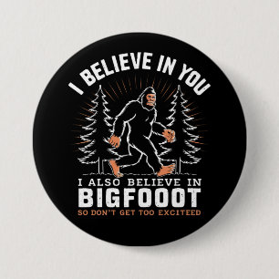 I Believe In You But I Also Believe In Bigfoot 3 Inch Round Button