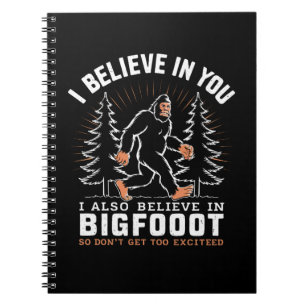 I Believe In You But I Also Believe In Bigfoot Notebook
