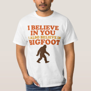 I Believe in You I Also Believe in Bigfoot Funny  T-Shirt