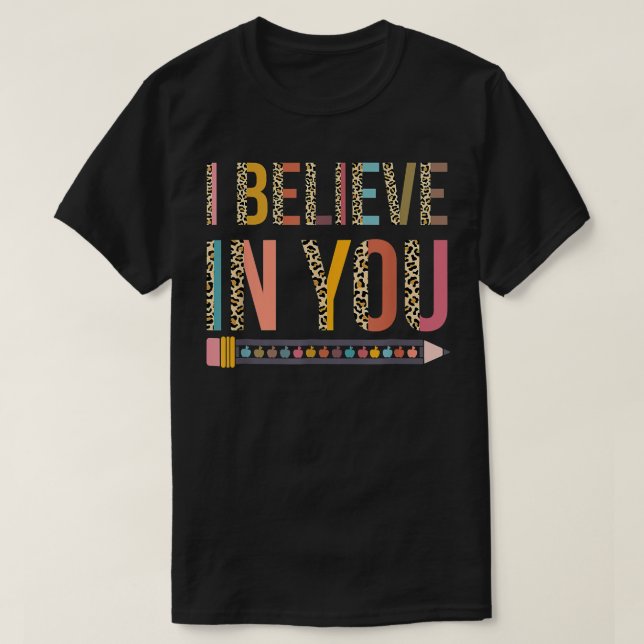 I Believe In You T-Shirt Teacher Testing Day T-Shi (Design Front)