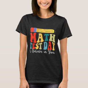 I Believe In You Test Day Motivation Math Testing T-Shirt