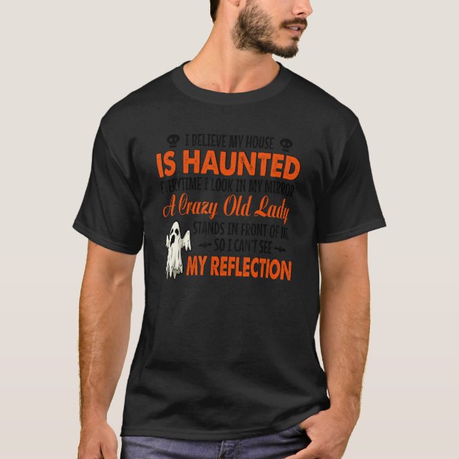 I Believe My House Is Haunted Everytime I Look In  T-Shirt (Front)