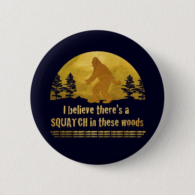 I believe there's a SQUATCH in these woods 2 Inch Round Button (Front)