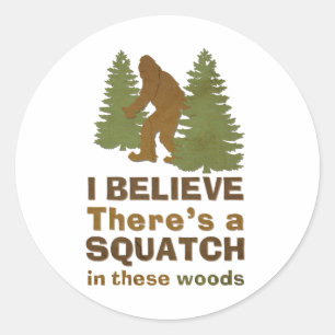 I believe there's a SQUATCH in these woods Classic Round Sticker