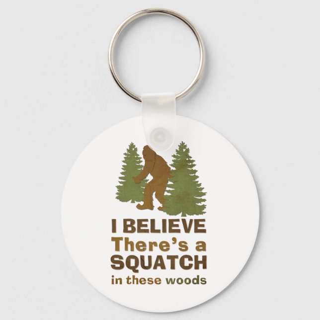 I believe there's a SQUATCH in these woods Keychain (Front)