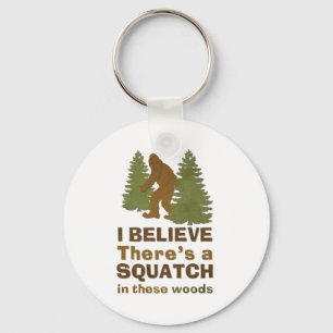 I believe there's a SQUATCH in these woods Keychain
