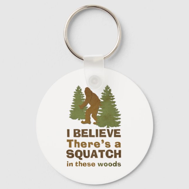 I believe there's a SQUATCH in these woods Keychain (Front)