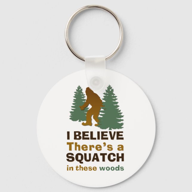 I believe there's a SQUATCH in these woods Keychain (Front)