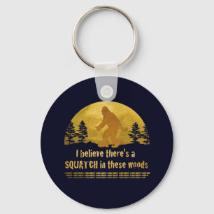 I believe there's a SQUATCH in these woods Keychain