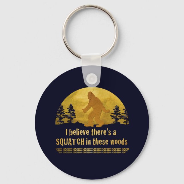 I believe there's a SQUATCH in these woods Keychain (Front)