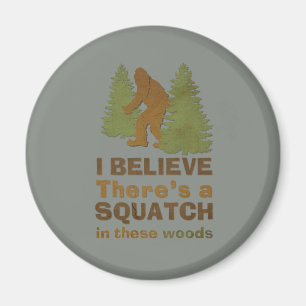 I believe there's a SQUATCH in these woods Magnet