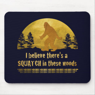 I believe there's a SQUATCH in these woods Mouse Pad