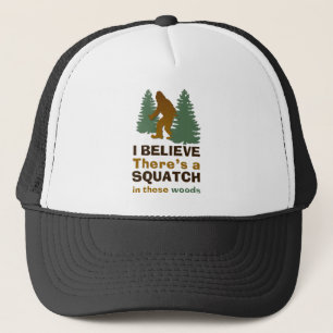I believe there's a SQUATCH in these woods Trucker Hat