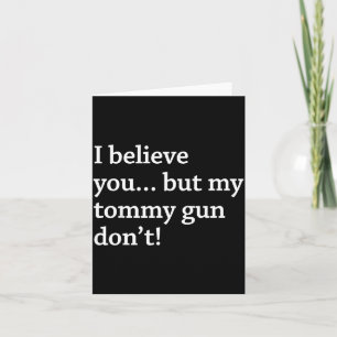 I Believe You... But My Tommy Gun Don’t! Card