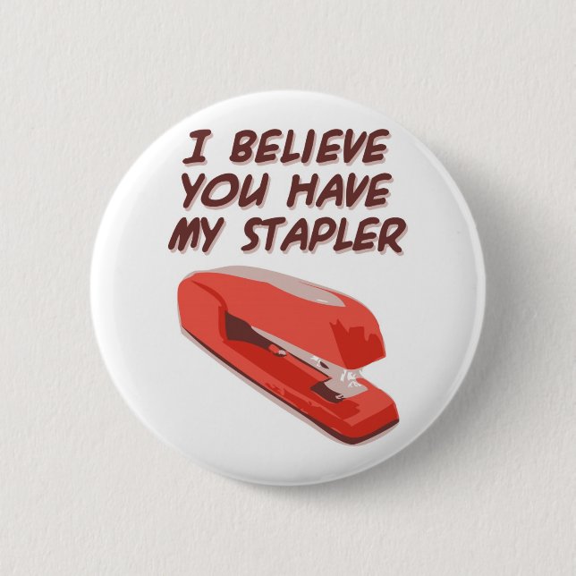 I BELIEVE YOU HAVE MY STAPLER 2 INCH ROUND BUTTON (Front)