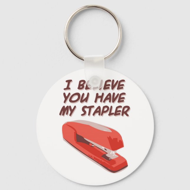 I BELIEVE YOU HAVE MY STAPLER KEYCHAIN (Front)