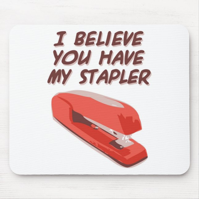 I BELIEVE YOU HAVE MY STAPLER MOUSE PAD (Front)