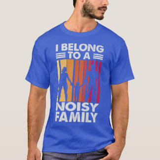 I Belong To A Noisy Family Funny Reunion Thanksg T-Shirt