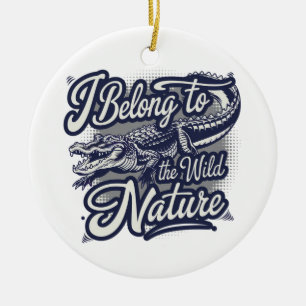 I Belong To The Wild Nature American Alligator  Ceramic Ornament