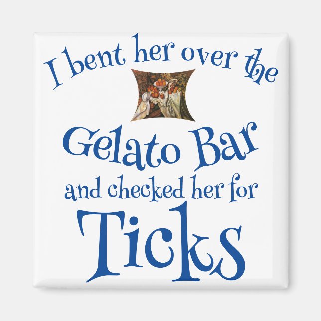 I bent her over the Gelato Bar & checked for Ticks Magnet (Front)