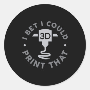I Bet I Could Print That Classic Round Sticker