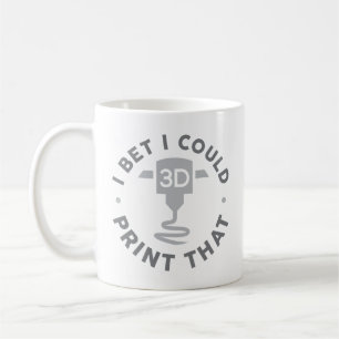 I Bet I Could Print That Coffee Mug