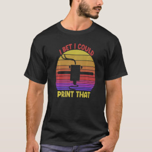 I Bet I Could Print That Printer Women 3D printin T-Shirt