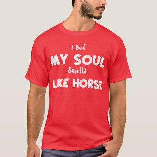 I Bet My Soul Smells Like Horse girl T-Shirt